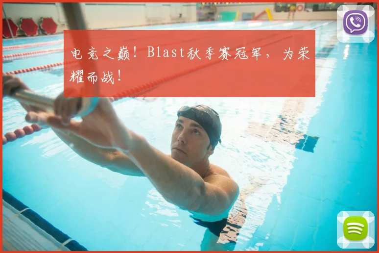 电竞之巅！Blast秋季赛冠军，为荣耀而战！