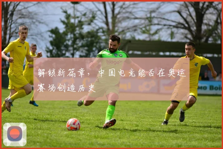 解锁新篇章，中国电竞能否在奥运赛场创造历史